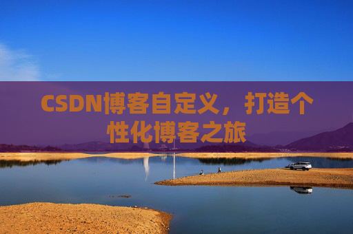 CSDN博客自定义，打造个性化博客之旅
